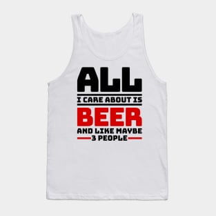 All I care about is beer and like maybe 3 people Tank Top